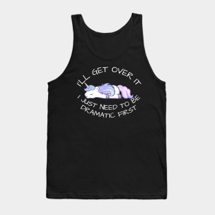 I'll Get Over It I Just Need To Be Dramatic First Tank Top